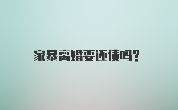 家暴离婚要还债吗？