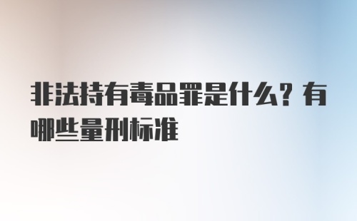 非法持有毒品罪是什么？有哪些量刑标准