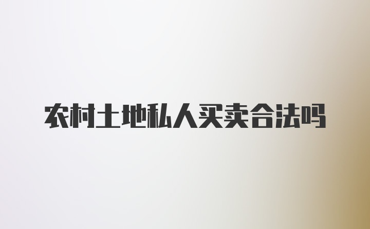 农村土地私人买卖合法吗