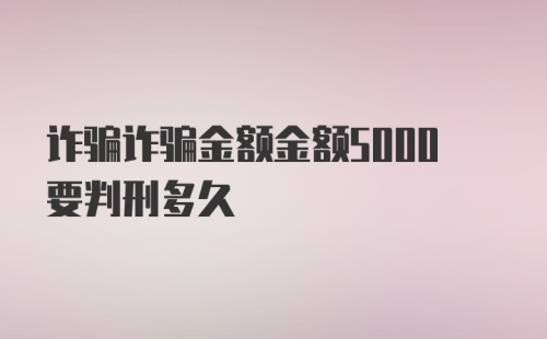 诈骗诈骗金额金额5000要判刑多久