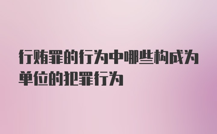 行贿罪的行为中哪些构成为单位的犯罪行为