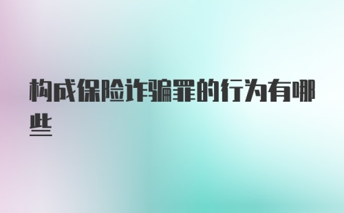 构成保险诈骗罪的行为有哪些