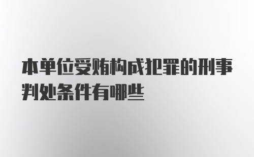 本单位受贿构成犯罪的刑事判处条件有哪些