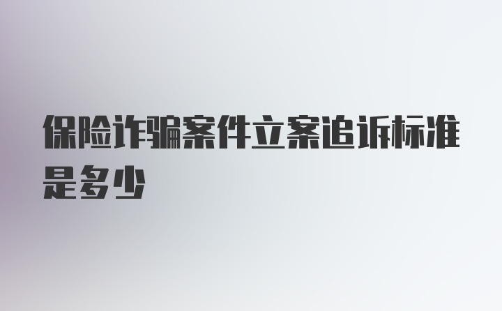 保险诈骗案件立案追诉标准是多少