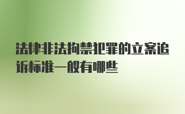 法律非法拘禁犯罪的立案追诉标准一般有哪些