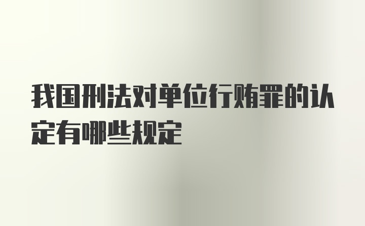 我国刑法对单位行贿罪的认定有哪些规定