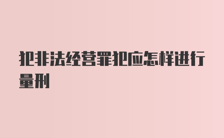 犯非法经营罪犯应怎样进行量刑