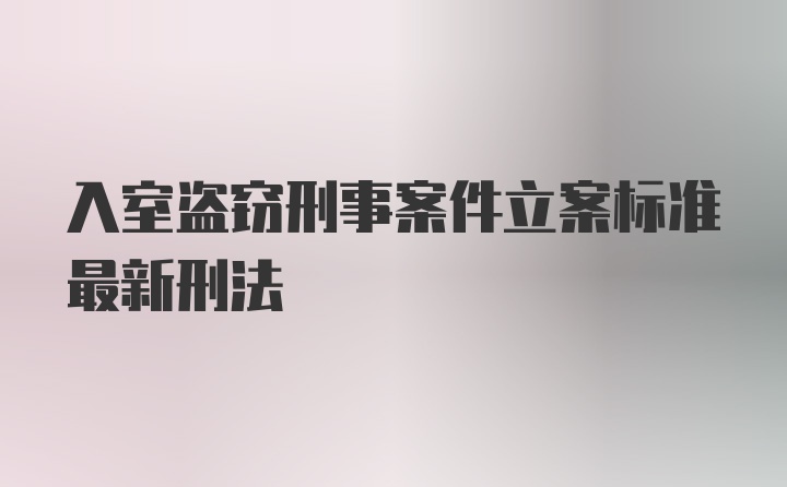 入室盗窃刑事案件立案标准最新刑法