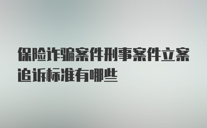 保险诈骗案件刑事案件立案追诉标准有哪些