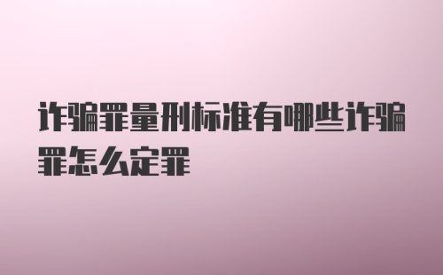 诈骗罪量刑标准有哪些诈骗罪怎么定罪