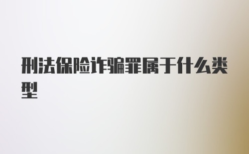 刑法保险诈骗罪属于什么类型