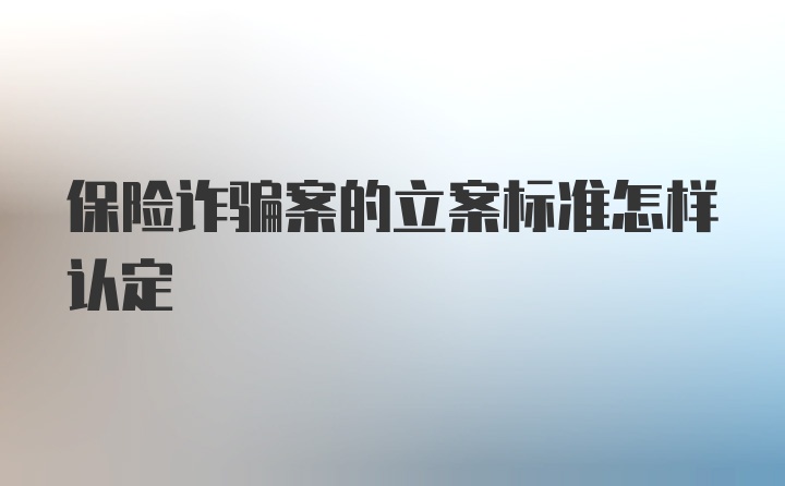 保险诈骗案的立案标准怎样认定