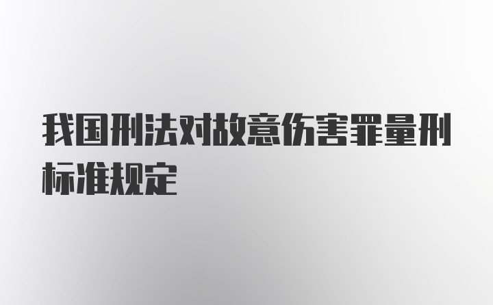 我国刑法对故意伤害罪量刑标准规定