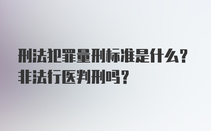 刑法犯罪量刑标准是什么？非法行医判刑吗？