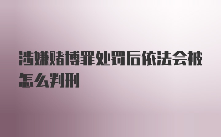 涉嫌赌博罪处罚后依法会被怎么判刑