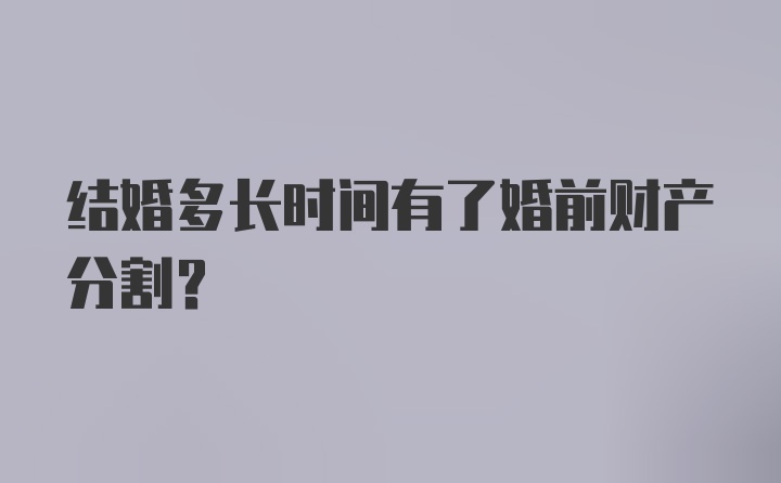 结婚多长时间有了婚前财产分割?