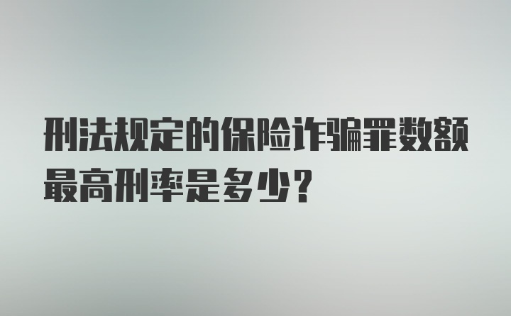 刑法规定的保险诈骗罪数额最高刑率是多少？