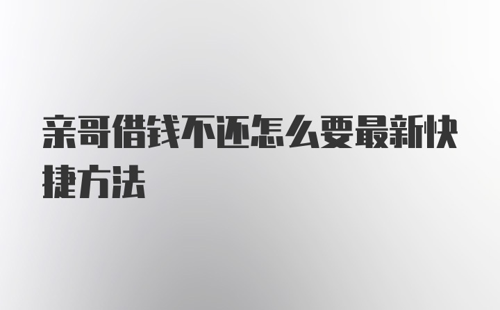 亲哥借钱不还怎么要最新快捷方法