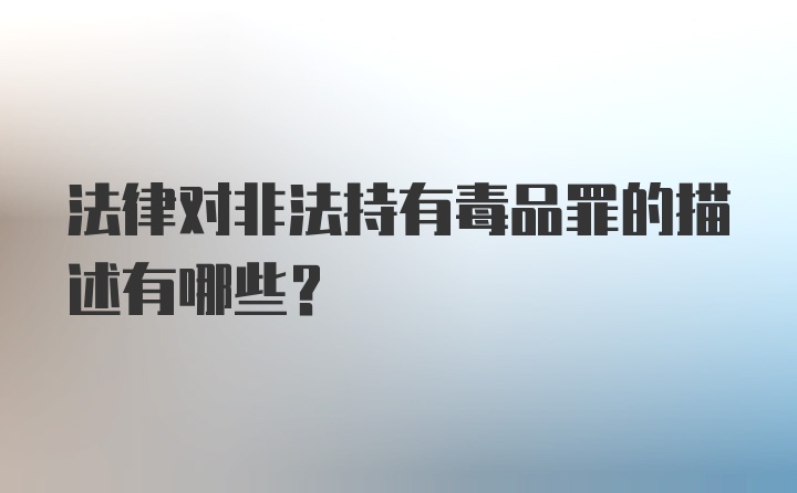 法律对非法持有毒品罪的描述有哪些？