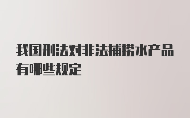 我国刑法对非法捕捞水产品有哪些规定