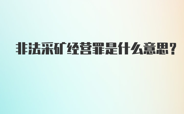 非法采矿经营罪是什么意思？