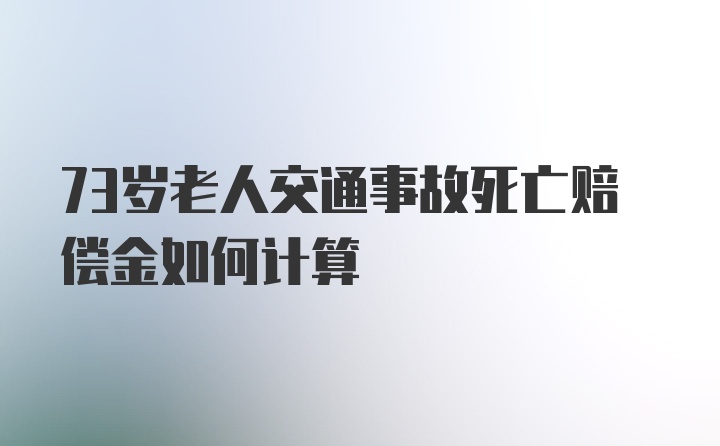 73岁老人交通事故死亡赔偿金如何计算