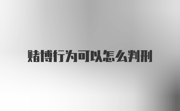 赌博行为可以怎么判刑