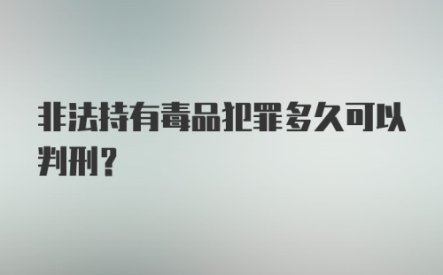 非法持有毒品犯罪多久可以判刑？