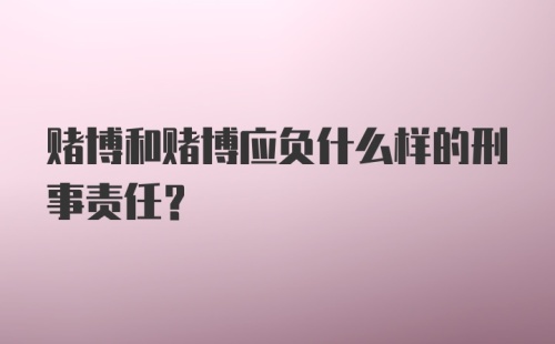 赌博和赌博应负什么样的刑事责任?