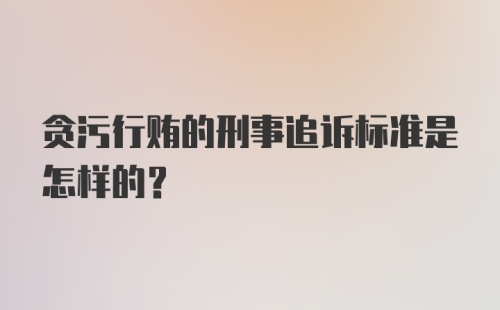 贪污行贿的刑事追诉标准是怎样的？