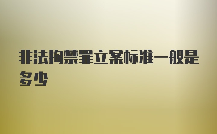 非法拘禁罪立案标准一般是多少