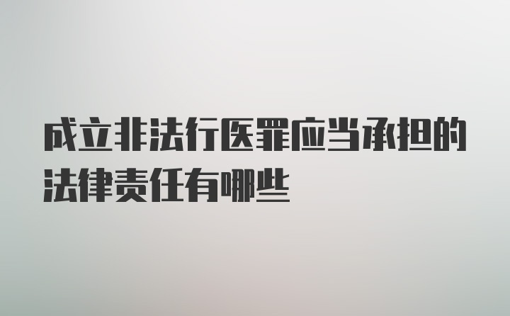 成立非法行医罪应当承担的法律责任有哪些