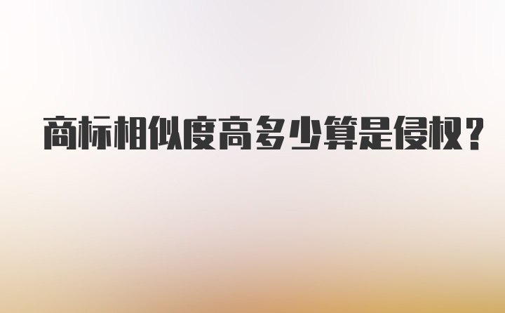 商标相似度高多少算是侵权？