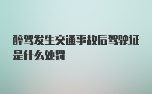 醉驾发生交通事故后驾驶证是什么处罚