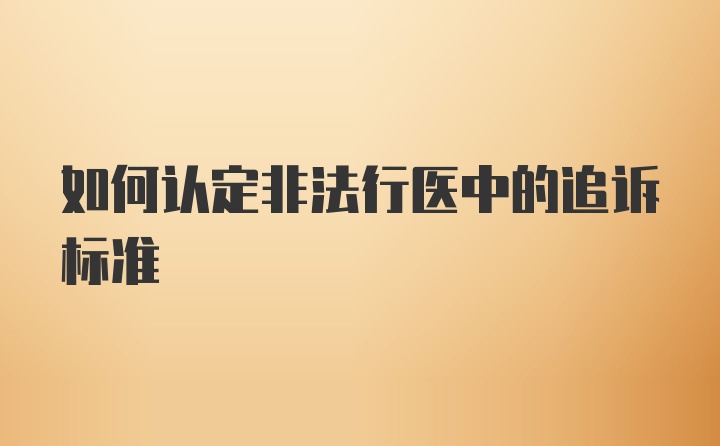 如何认定非法行医中的追诉标准