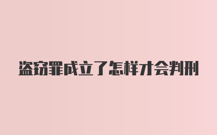 盗窃罪成立了怎样才会判刑