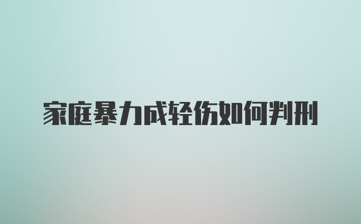 家庭暴力成轻伤如何判刑