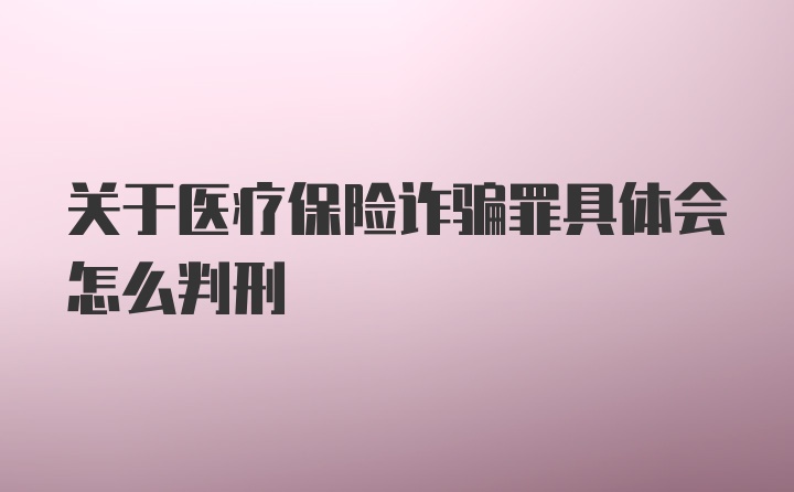 关于医疗保险诈骗罪具体会怎么判刑