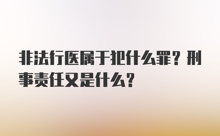 非法行医属于犯什么罪？刑事责任又是什么？