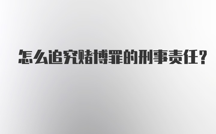 怎么追究赌博罪的刑事责任？