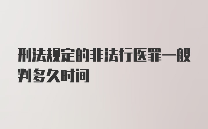 刑法规定的非法行医罪一般判多久时间