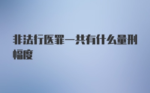 非法行医罪一共有什么量刑幅度