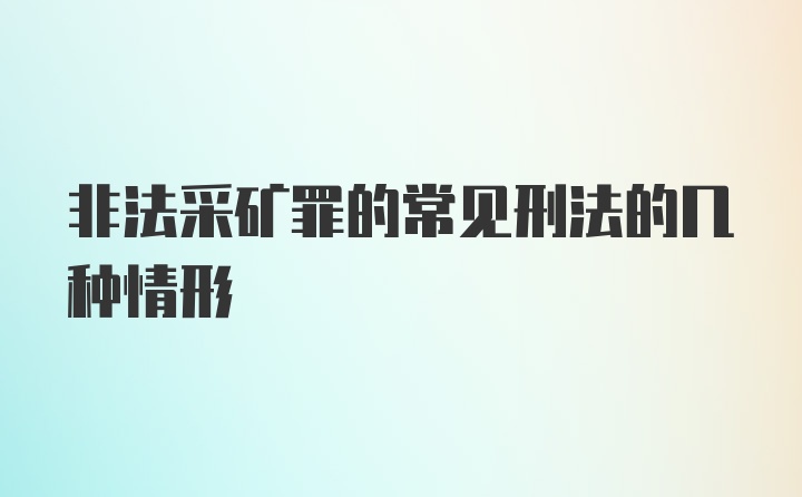 非法采矿罪的常见刑法的几种情形