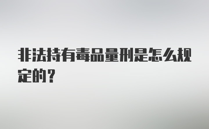 非法持有毒品量刑是怎么规定的？