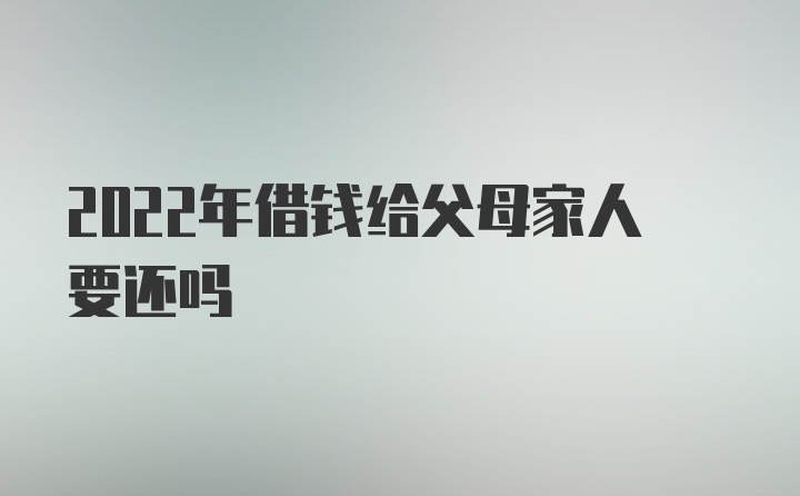 2022年借钱给父母家人要还吗