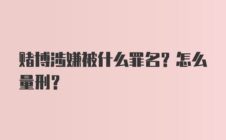 赌博涉嫌被什么罪名？怎么量刑?