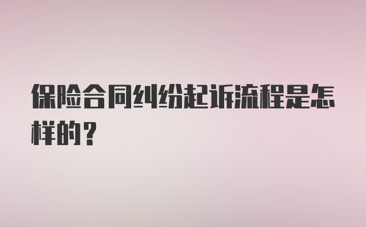 保险合同纠纷起诉流程是怎样的？