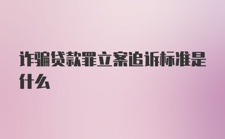 诈骗贷款罪立案追诉标准是什么