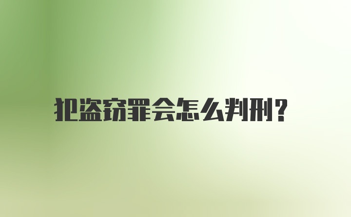 犯盗窃罪会怎么判刑？