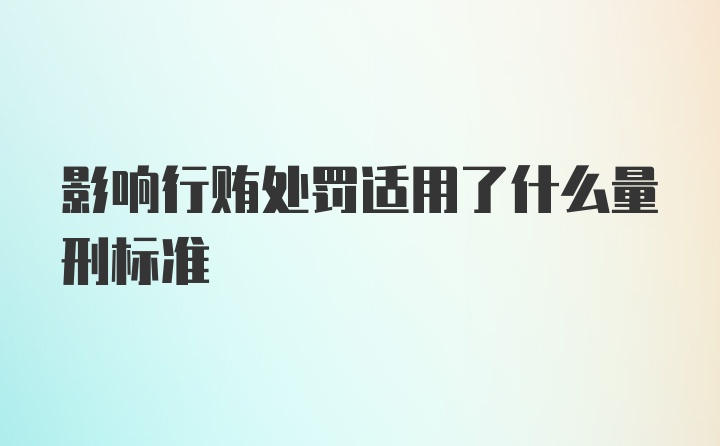 影响行贿处罚适用了什么量刑标准